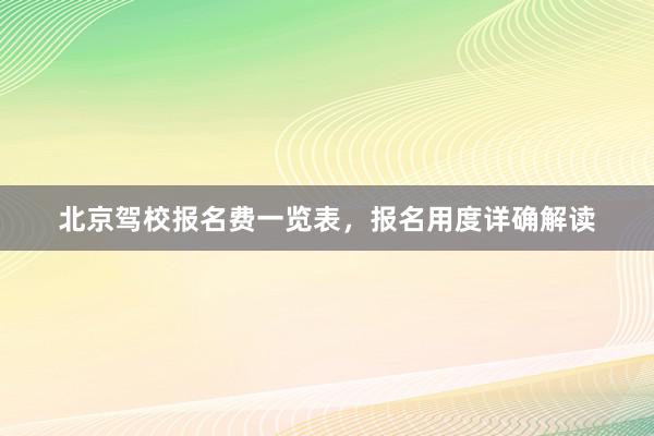 北京驾校报名费一览表，报名用度详确解读