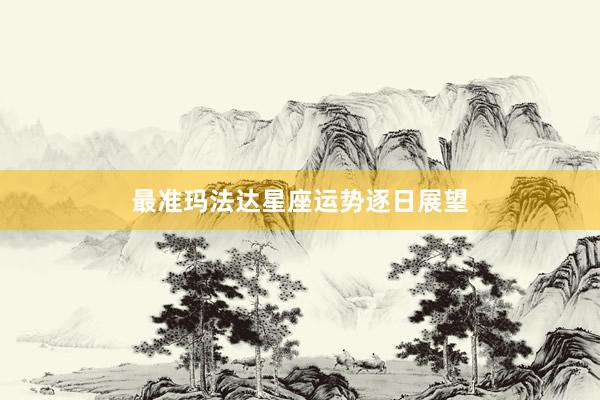 最准玛法达星座运势逐日展望