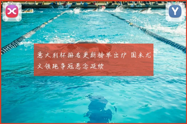 意大利杯排名更新榜单出炉 国米尤文领跑争冠悬念延续