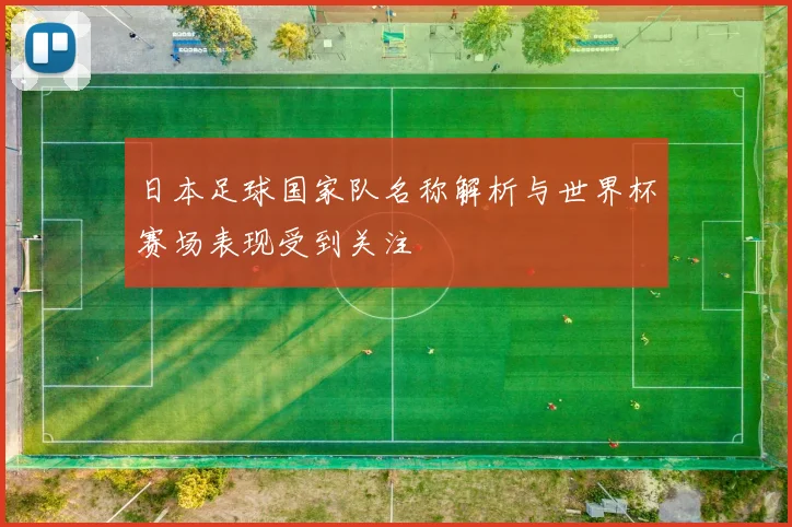 日本足球国家队名称解析与世界杯赛场表现受到关注