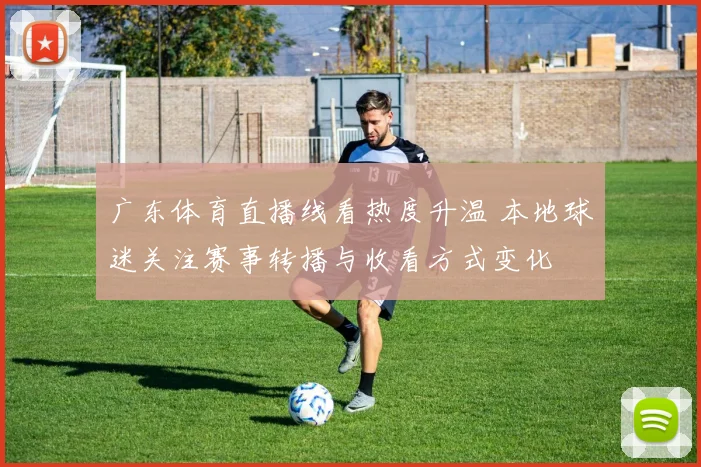广东体育直播线看热度升温 本地球迷关注赛事转播与收看方式变化