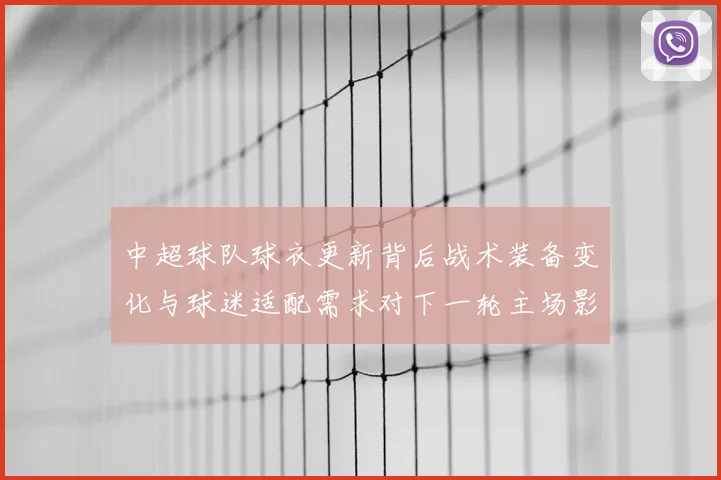 中超球队球衣更新背后战术装备变化与球迷适配需求对下一轮主场影响
