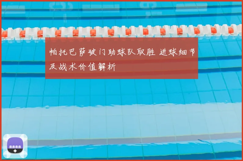 帕托巴萨破门助球队取胜 进球细节及战术价值解析